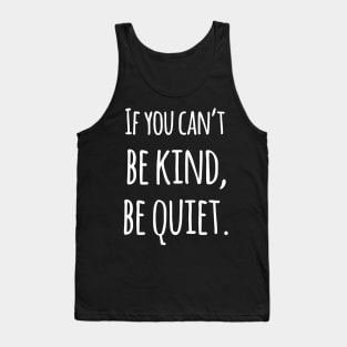 If You Can't Be Kind Be Quiet - Motivational Tank Top